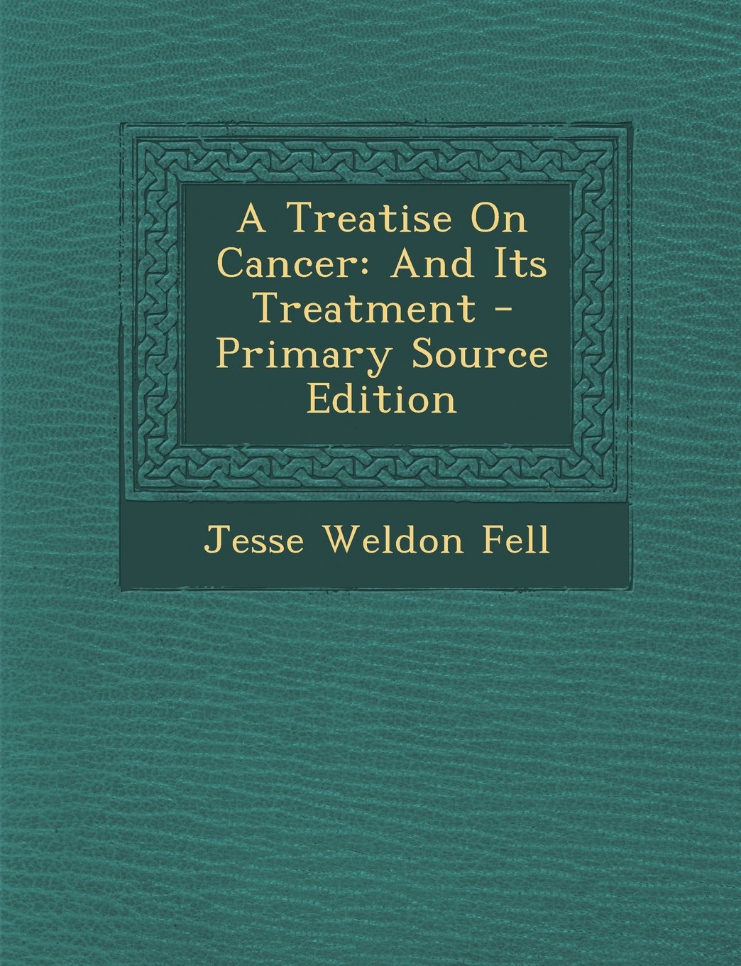 A Treatise On Cancer: And Its Treatment - Primary Source Edition Politics & History