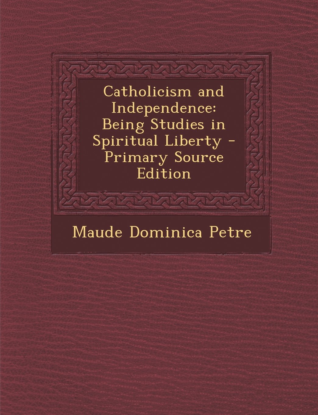 Catholicism and Independence: Being Studies in Spiritual Liberty - Primary Source Edition Religion & Esotericism