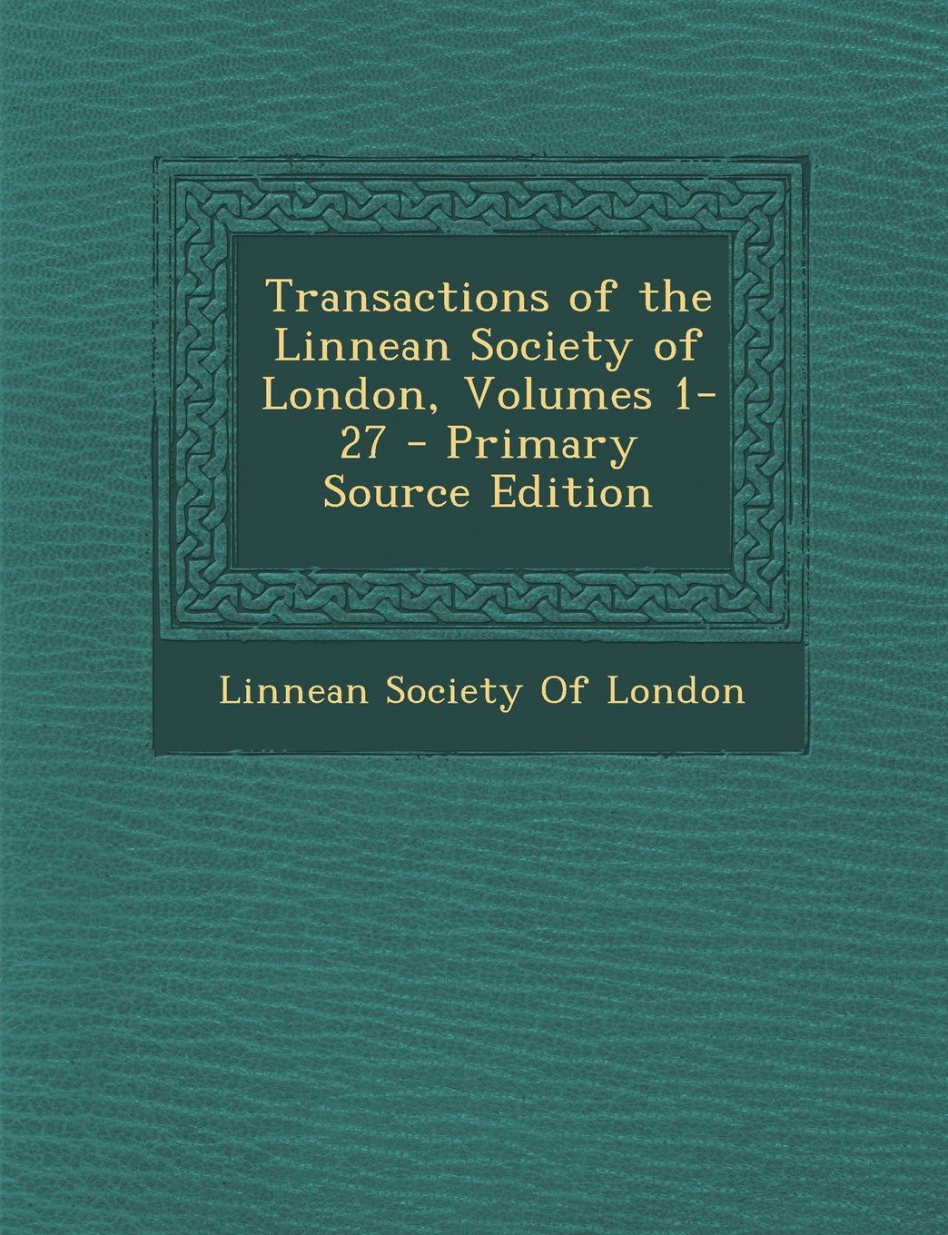 Transactions of the Linnean Society of London, Volumes 1-27 - Primary Source Edition Mathematics