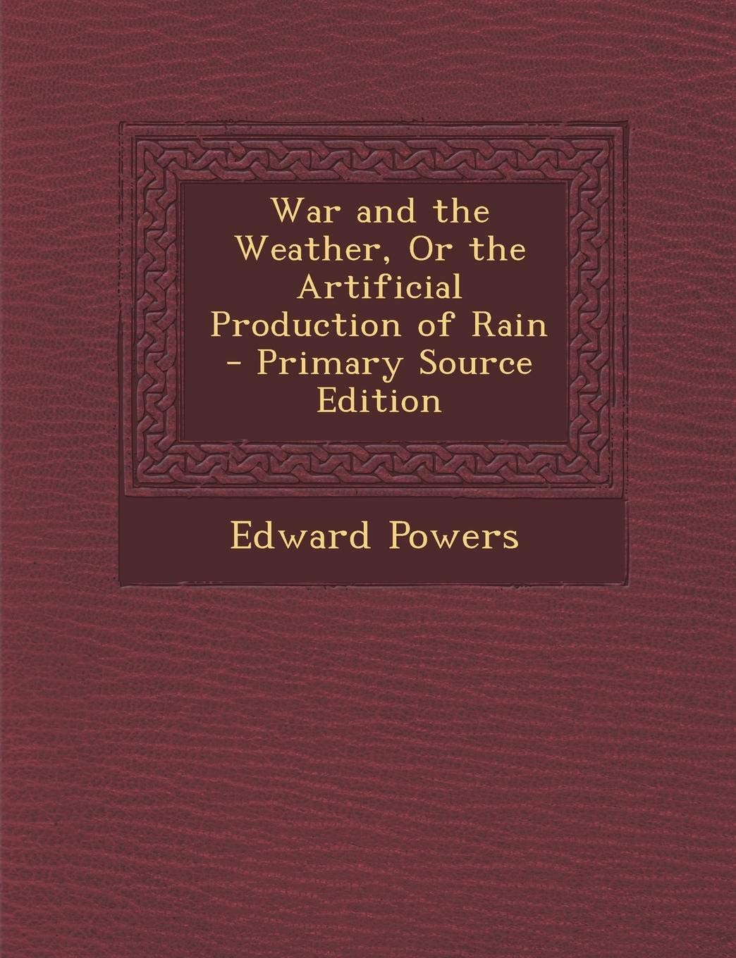 War and the Weather, or the Artificial Production of Rain - Primary Source Edition Mathematics