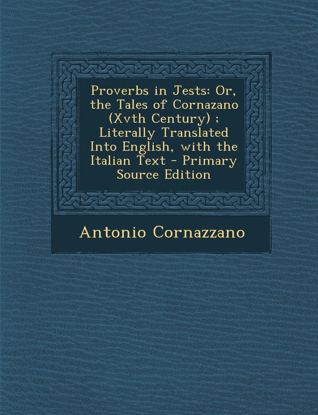 Proverbs in Jests: Or, the Tales of Cornazano (Xvth Century) ; Literally Translated Into English, with the Italian Text - Primary Source Edition Contemporary literature