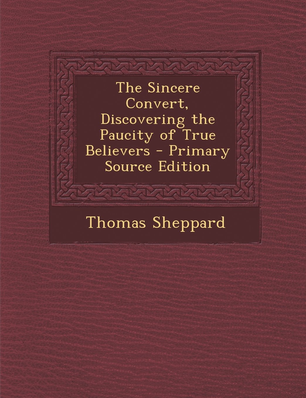 The Sincere Convert, Discovering the Paucity of True Believers - Primary Source Edition Politics & History