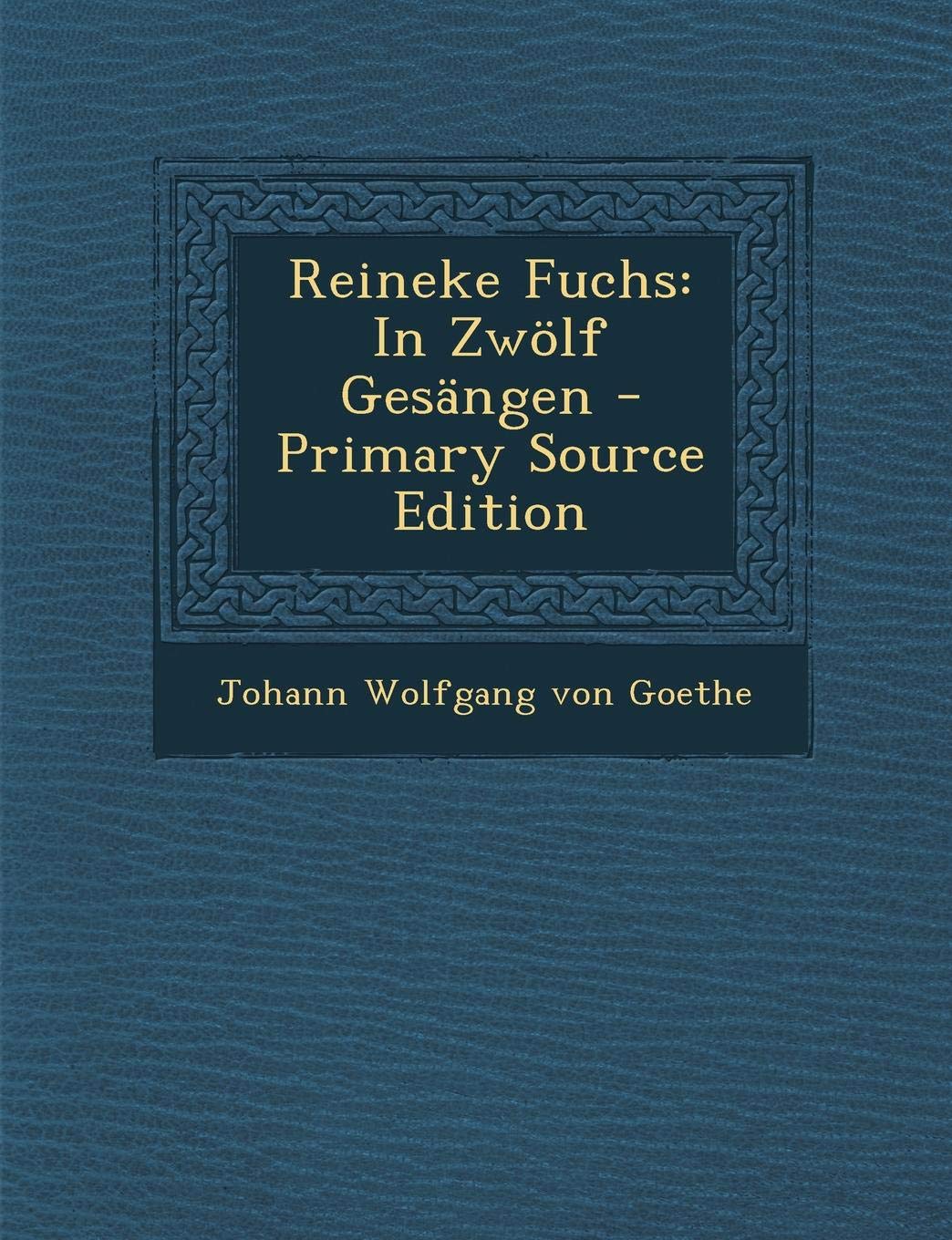 Reineke Fuchs: In Zwolf Gesangen - Primary Source Edition Poetry