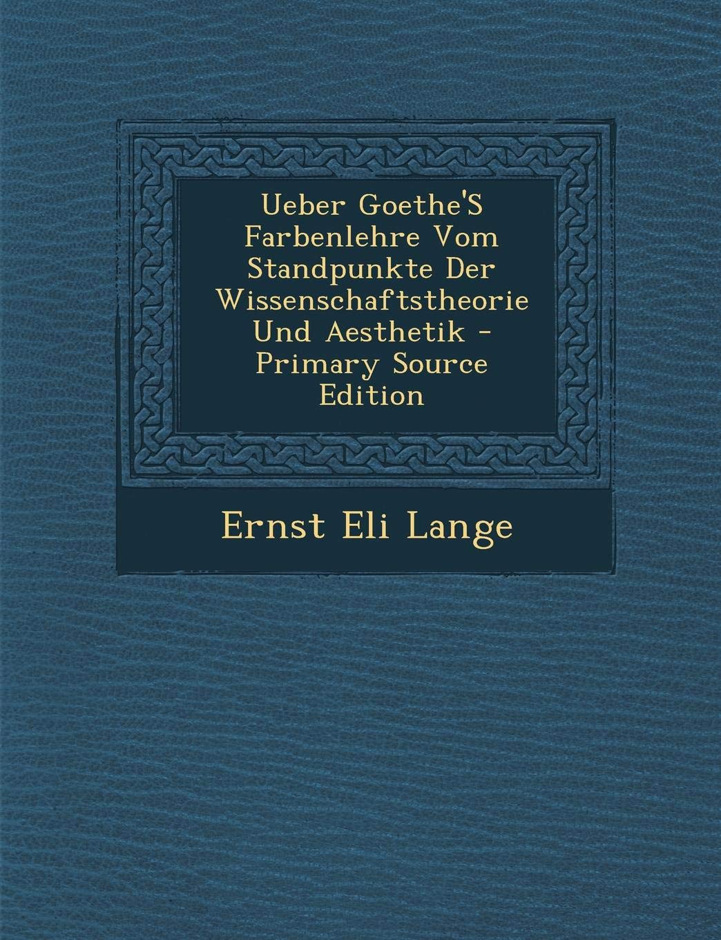 Ueber Goethe's Farbenlehre Vom Standpunkte Der Wissenschaftstheorie Und Aesthetik - Primary Source Edition Religion & Esotericism
