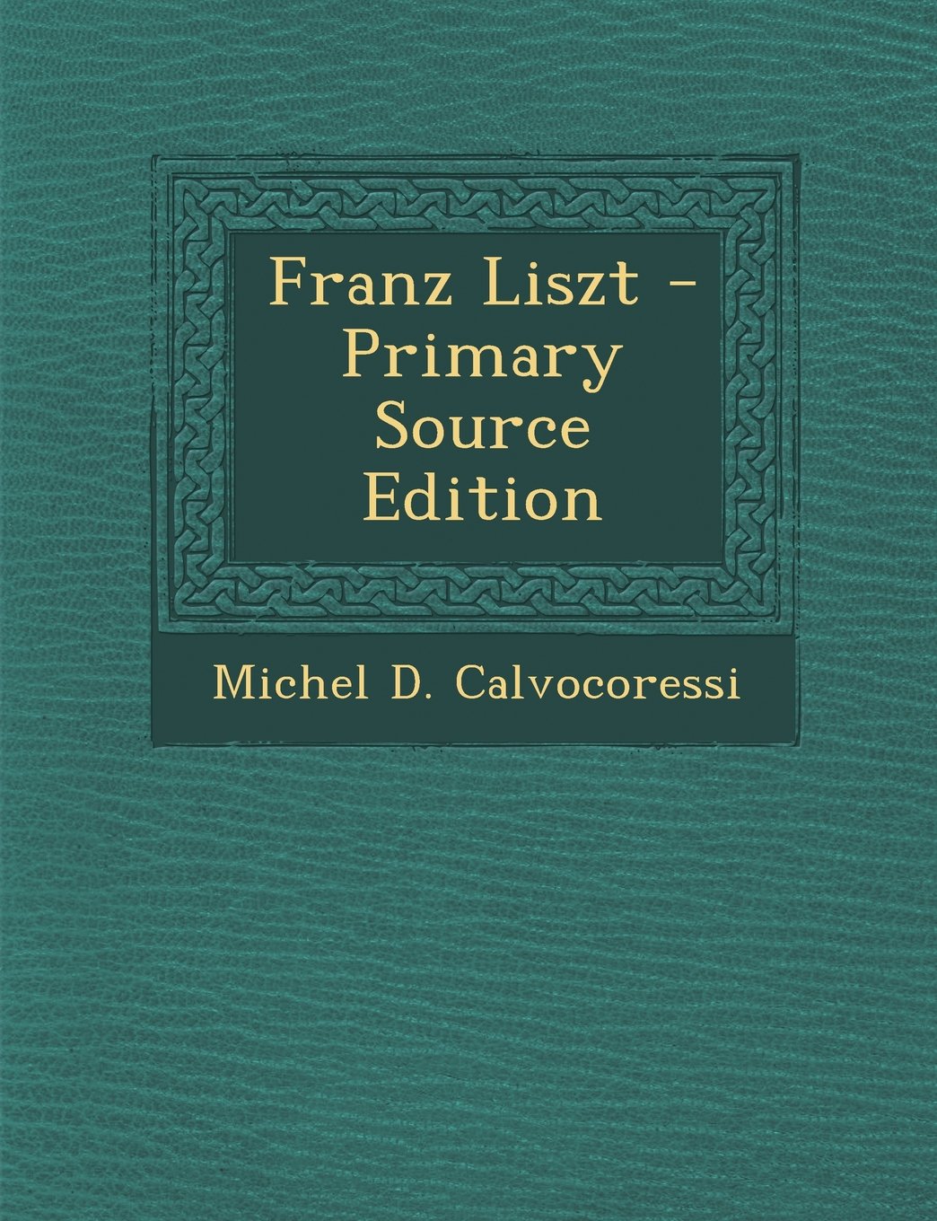 Franz Liszt - Primary Source Edition Memories