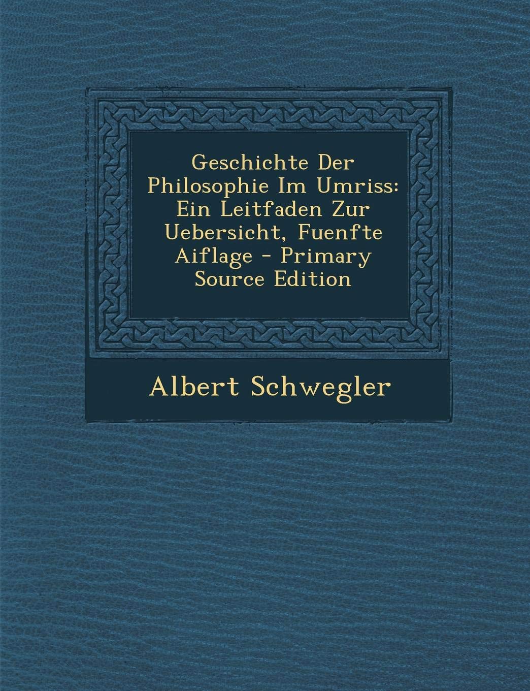 Geschichte Der Philosophie Im Umriss: Ein Leitfaden Zur Uebersicht, Fuenfte Aiflage - Primary Source Edition Philosophy