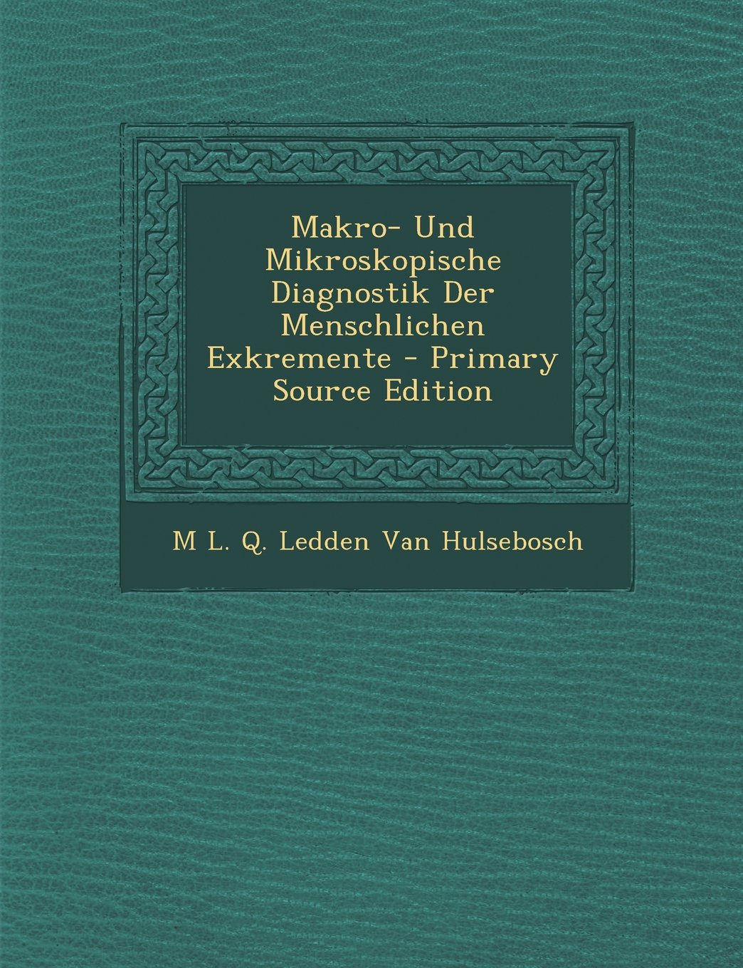 Makro- Und Mikroskopische Diagnostik Der Menschlichen Exkremente - Primary Source Edition Medicine