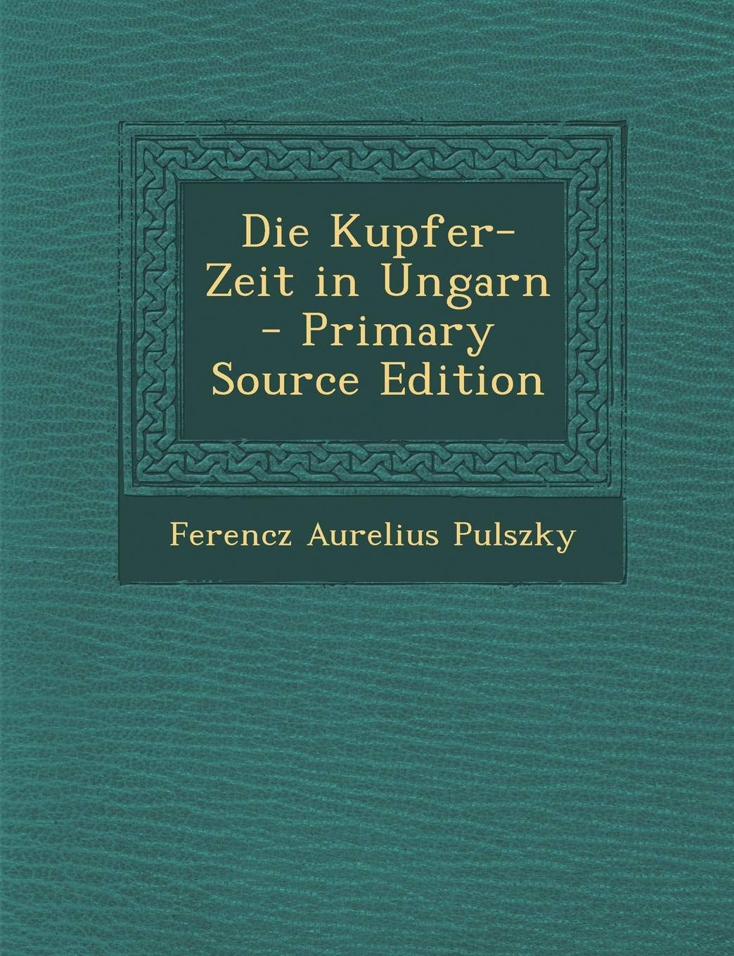 Die Kupfer-Zeit in Ungarn - Primary Source Edition Architecture