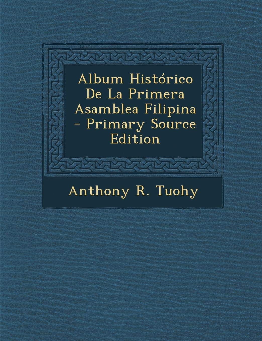 Album Historico de La Primera Asamblea Filipina - Primary Source Edition Politics & History