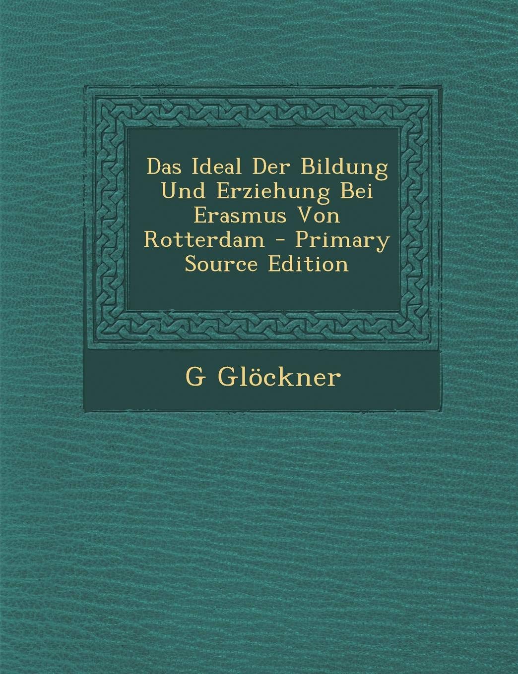 Das Ideal Der Bildung Und Erziehung Bei Erasmus Von Rotterdam - Primary Source Edition Philosophy