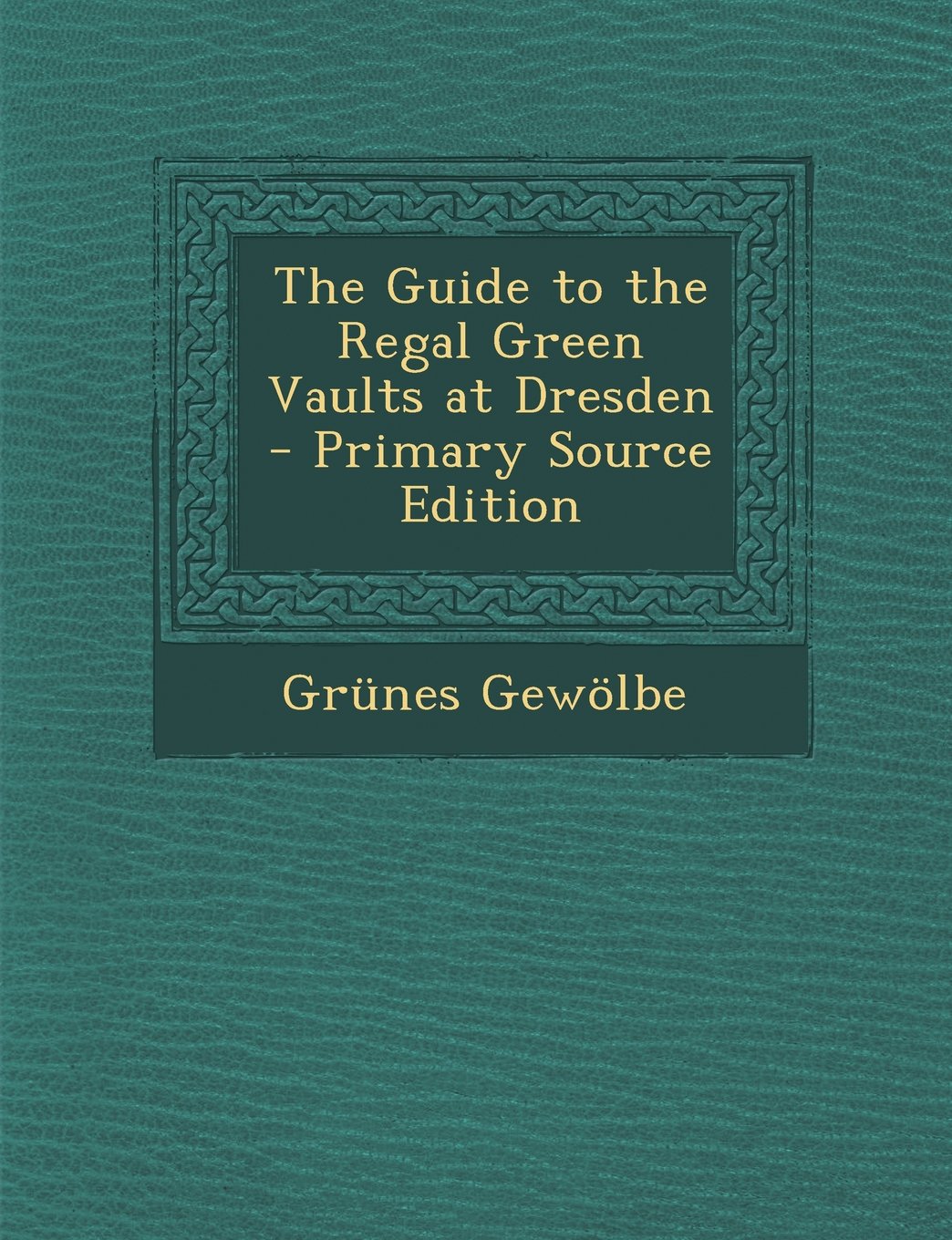 The Guide to the Regal Green Vaults at Dresden - Primary Source Edition Hobbies & Crafts