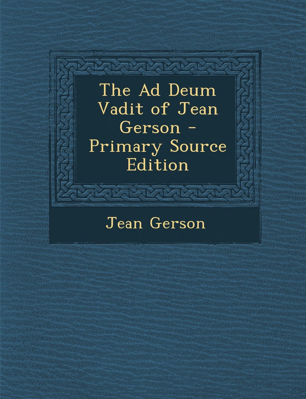 The Ad Deum Vadit of Jean Gerson - Primary Source Edition Books