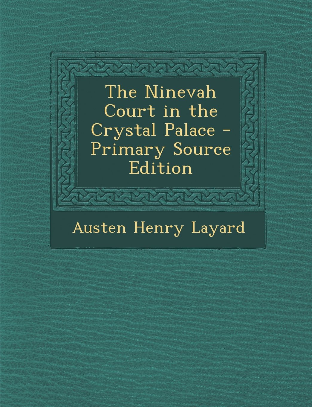 The Ninevah Court in the Crystal Palace - Primary Source Edition Architecture