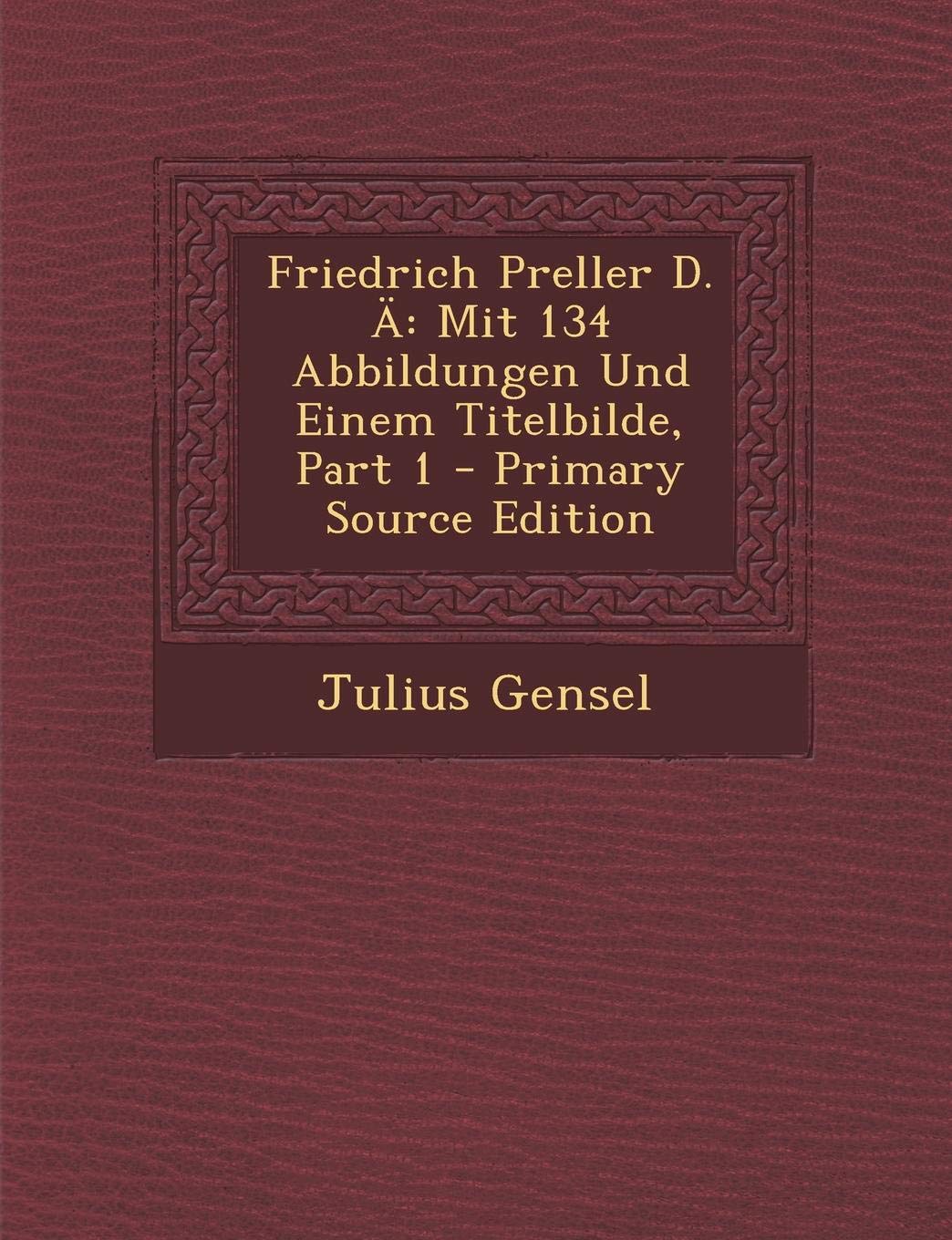 Friedrich Preller D. a: Mit 134 Abbildungen Und Einem Titelbilde, Part 1 - Primary Source Edition Memories