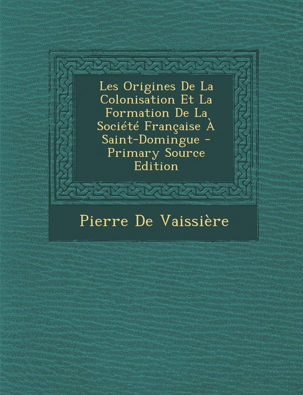 Les Origines de La Colonisation Et La Formation de La Societe Francaise a Saint-Domingue Foreign Languages ​​& Dictionaries