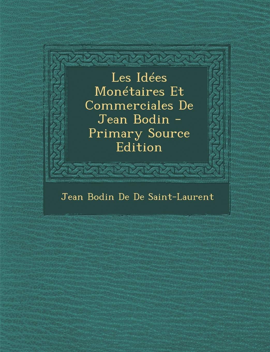 Les Idees Monetaires Et Commerciales de Jean Bodin - Primary Source Edition Business, Finance & Career