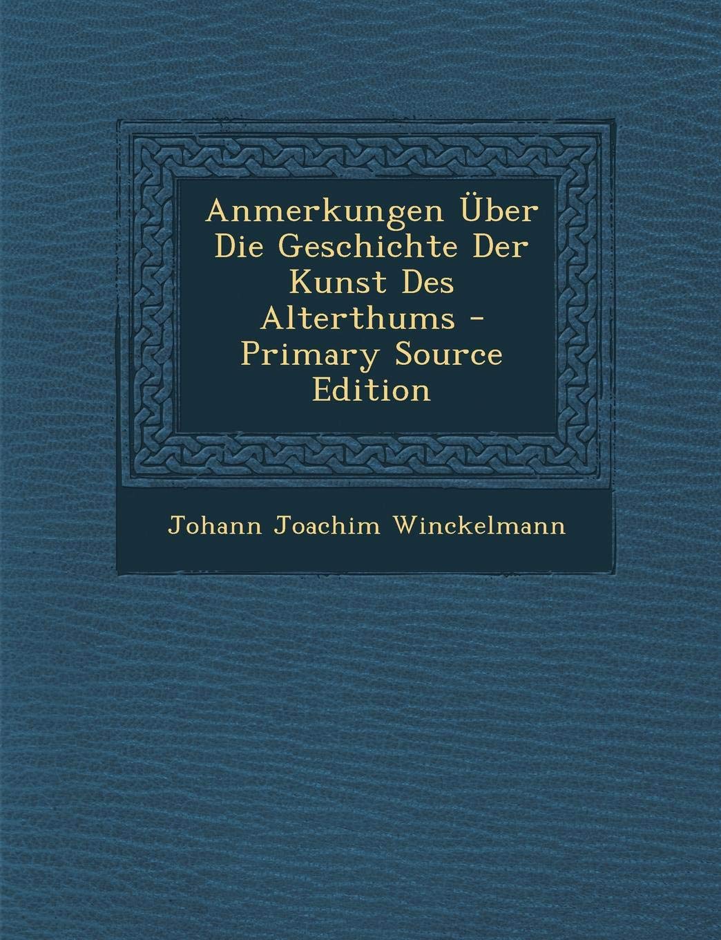 Anmerkungen Uber Die Geschichte Der Kunst Des Alterthums - Primary Source Edition Politics & History