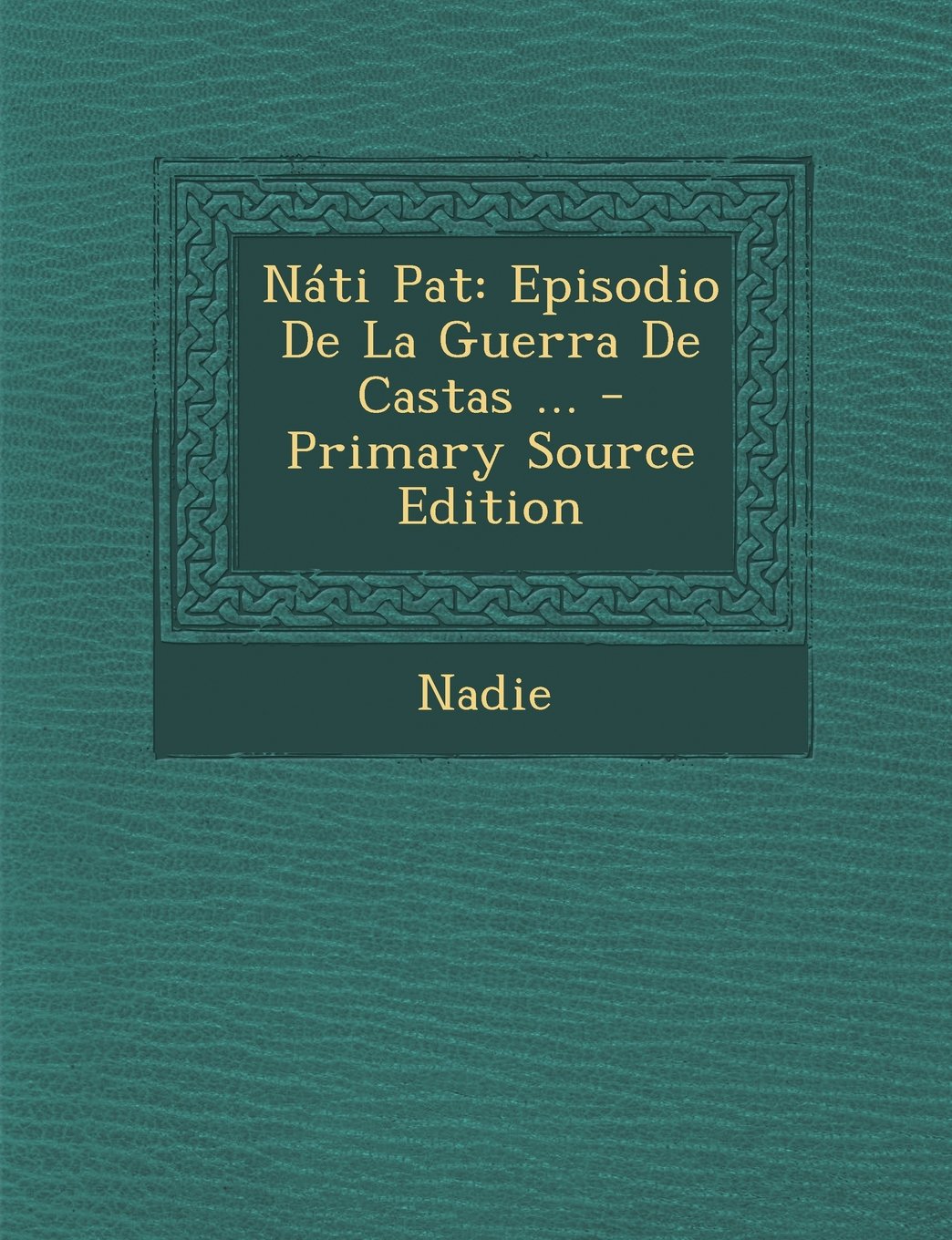 Nati Pat: Episodio de La Guerra de Castas ... - Primary Source Edition Politics & History