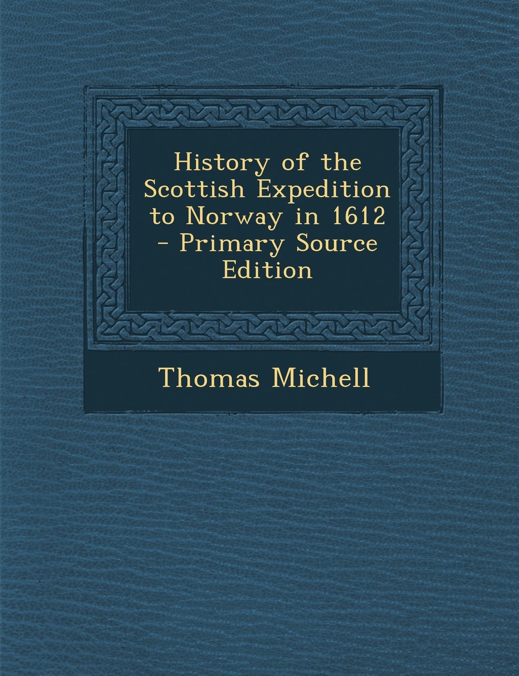 History of the Scottish Expedition to Norway in 1612 - Primary Source Edition Politics & History