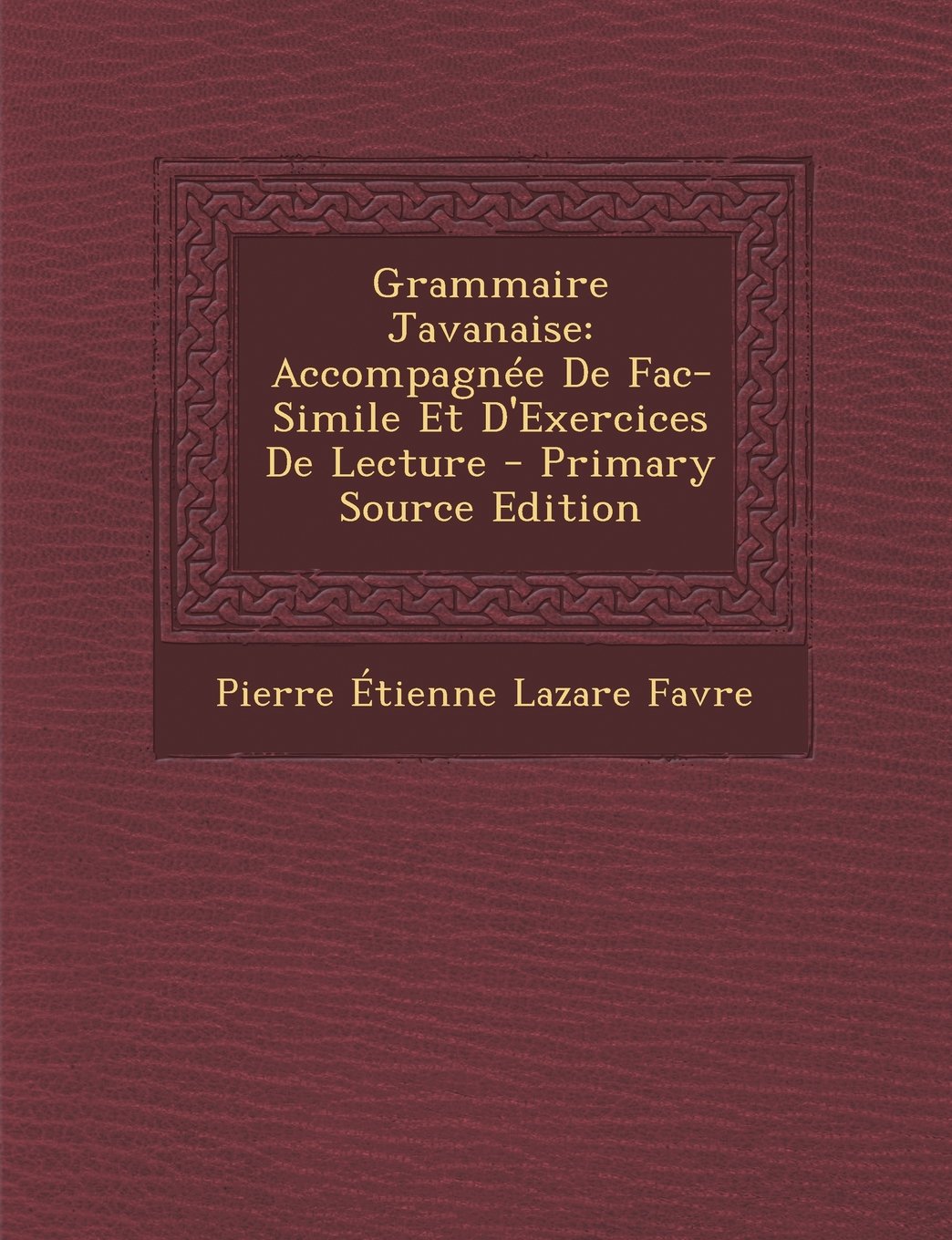 Grammaire Javanaise: Accompagnee de Fac-Simile Et D'Exercices de Lecture - Primary Source Edition Foreign Languages ​​& Dictionaries