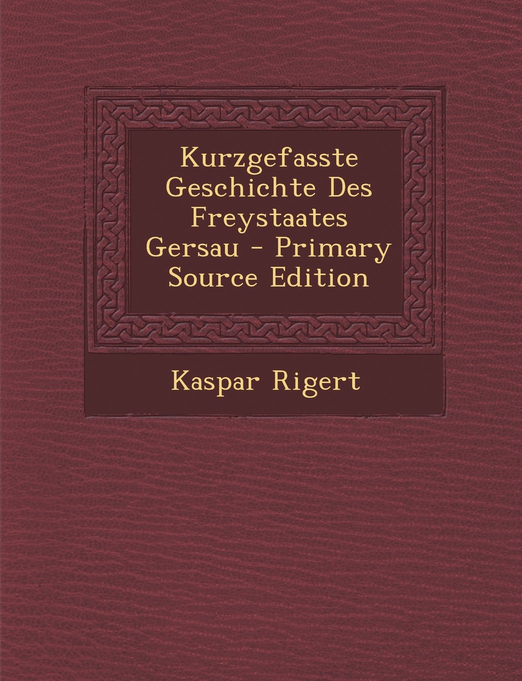 Kurzgefasste Geschichte Des Freystaates Gersau - Primary Source Edition Politics & History