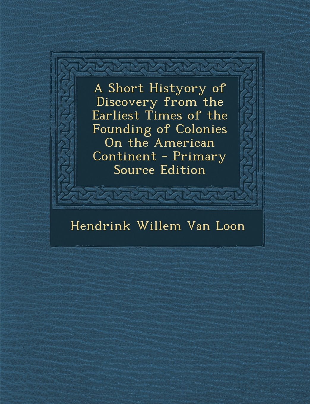 A Short Histyory of Discovery from the Earliest Times of the Founding of Colonies on the American Continent - Primary Source Edition Politics & History