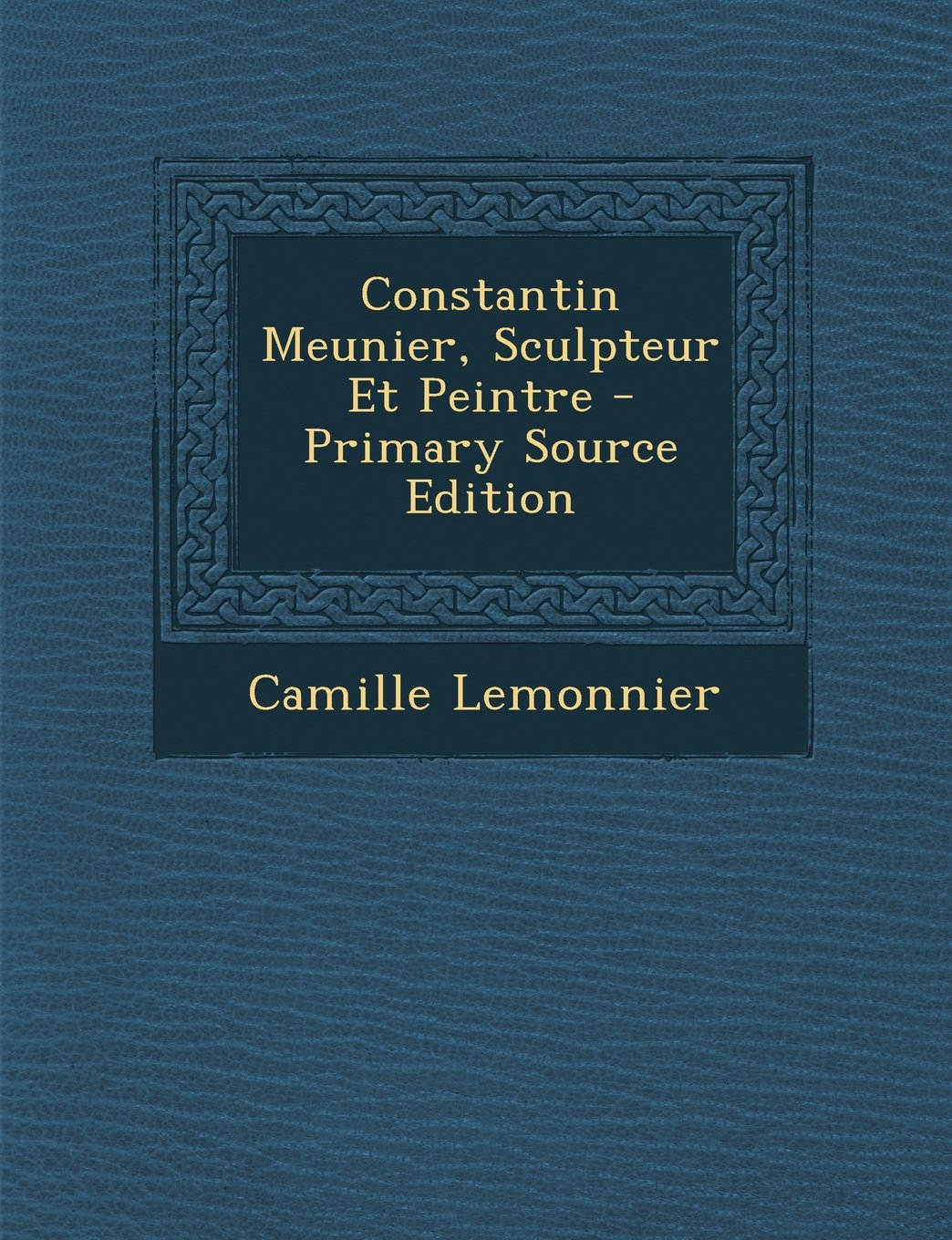 Constantin Meunier, Sculpteur Et Peintre - Primary Source Edition Politics & History