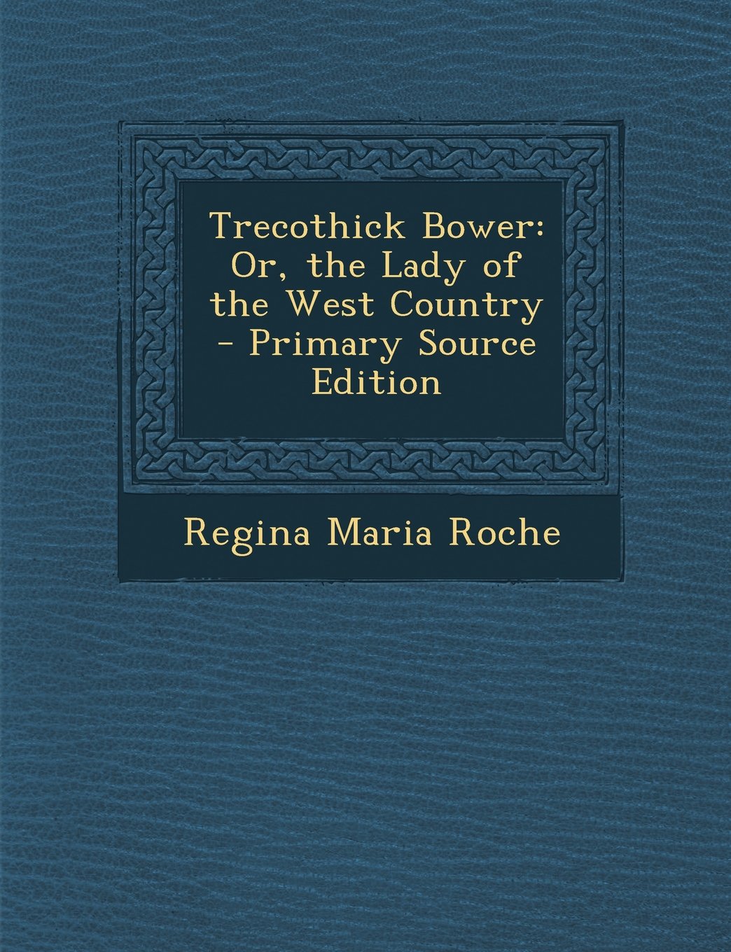 Trecothick Bower: Or, the Lady of the West Country - Primary Source Edition Politics & History