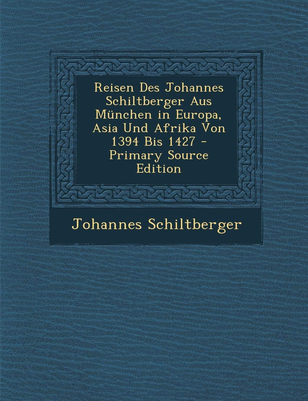 Reisen Des Johannes Schiltberger Aus Munchen in Europa, Asia Und Afrika Von 1394 Bis 1427 Leisure, Home & Garden