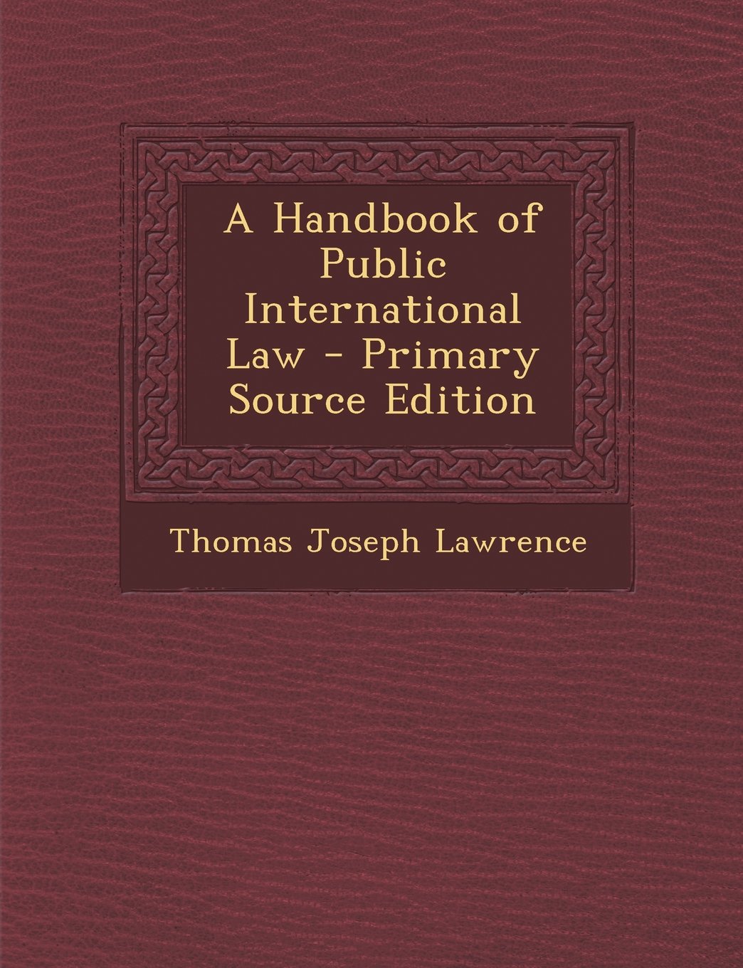 A Handbook of Public International Law - Primary Source Edition Law