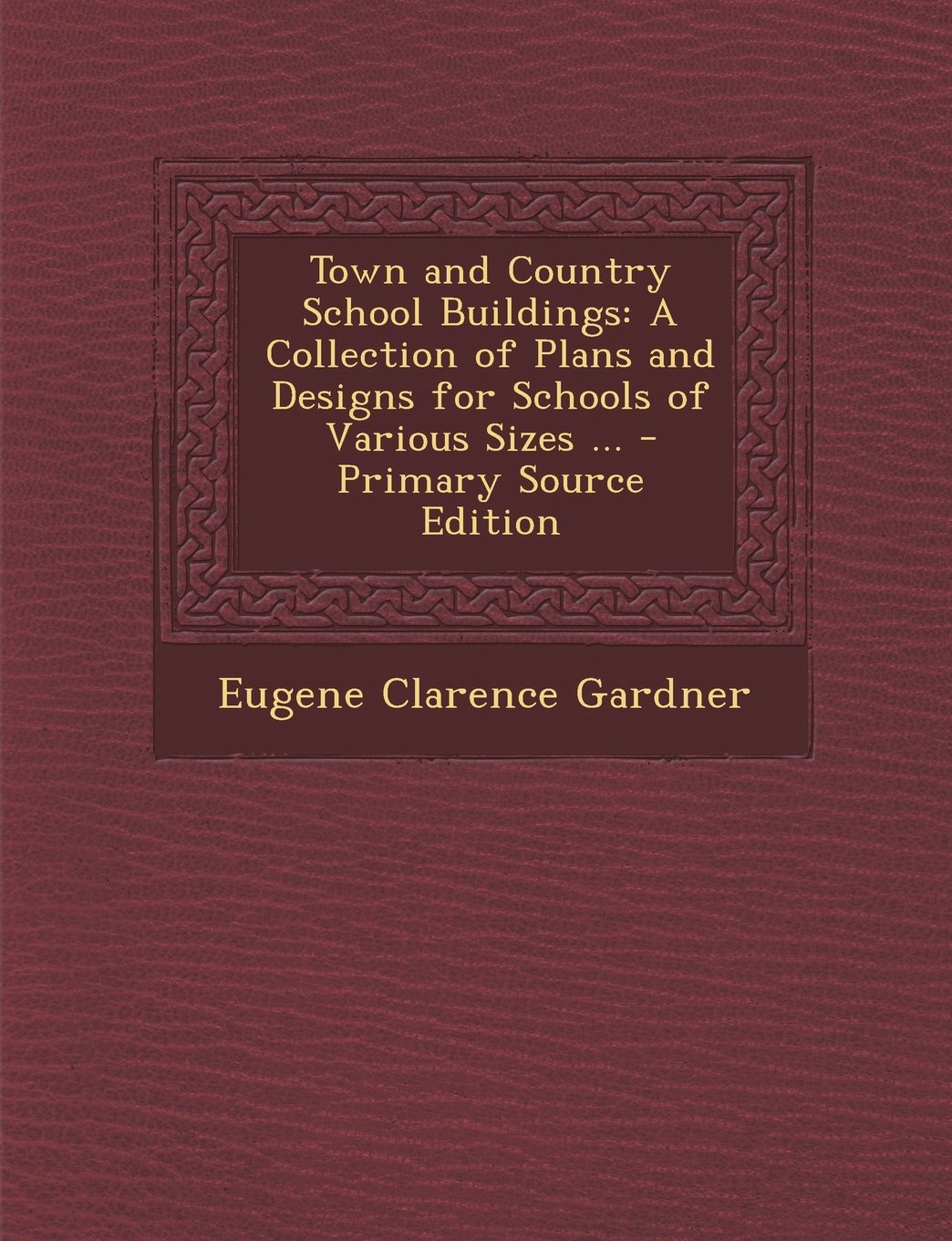 Town and Country School Buildings: A Collection of Plans and Designs for Schools of Various Sizes ... - Primary Source Edition Architecture