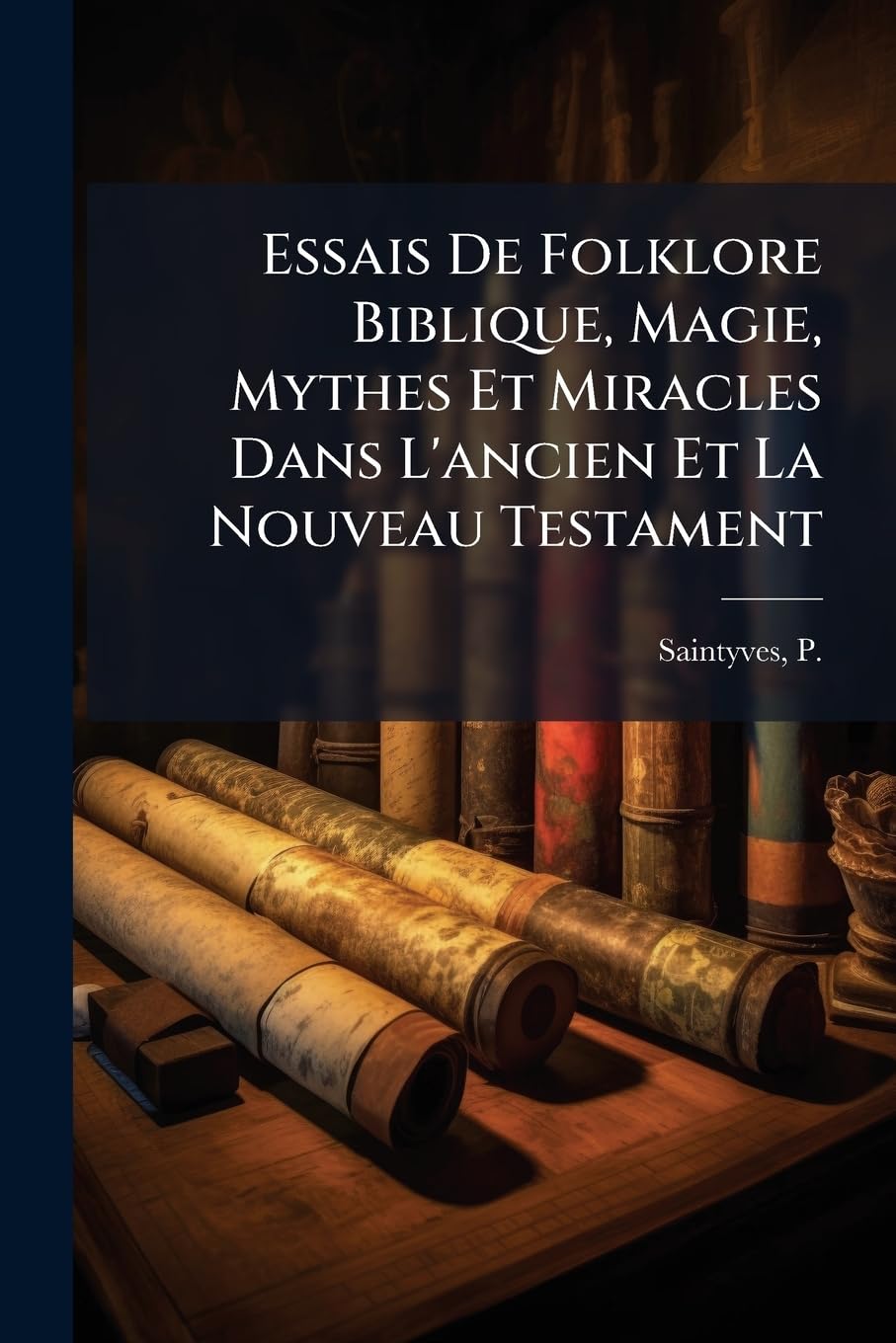 Essais De Folklore Biblique, Magie, Mythes Et Miracles Dans L'ancien Et La Nouveau Testament Books