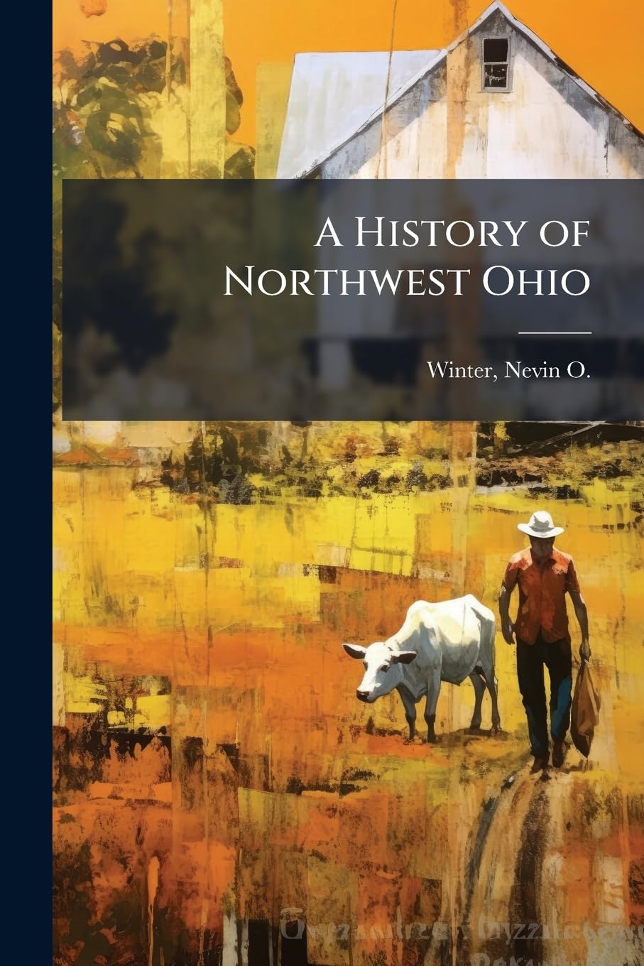 A History of Northwest Ohio: A Narrative Account of its Historical Progress and Development From the First European Exploration of the Maumee and ... Shores of Lake Erie, Down to the Present Time Politics & History