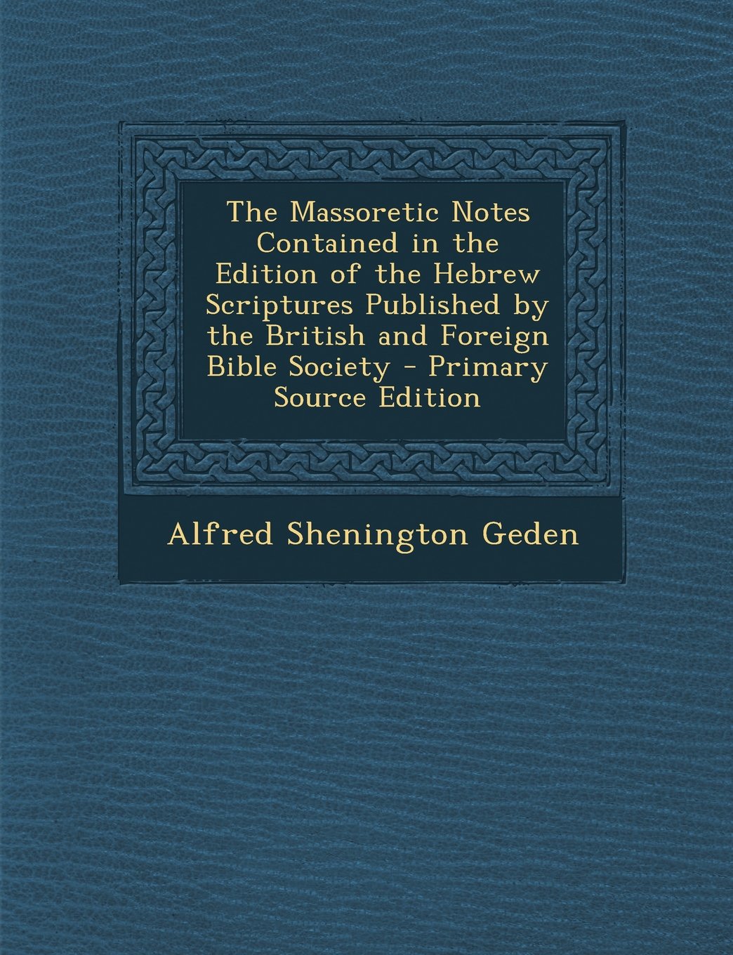 The Massoretic Notes Contained in the Edition of the Hebrew Scriptures Published by the British and Foreign Bible Society - Primary Source Edition Politics & History
