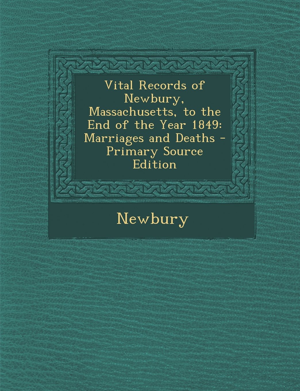 Vital Records of Newbury, Massachusetts, to the End of the Year 1849: Marriages and Deaths Reference Books