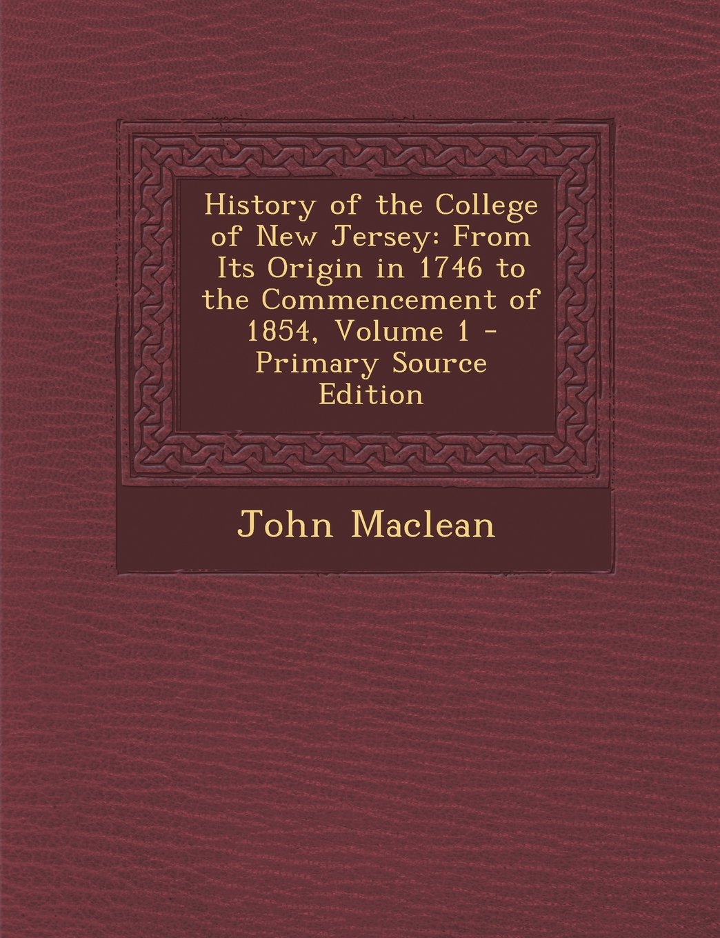 History of the College of New Jersey: From Its Origin in 1746 to the Commencement of 1854, Volume 1 - Primary Source Edition General education