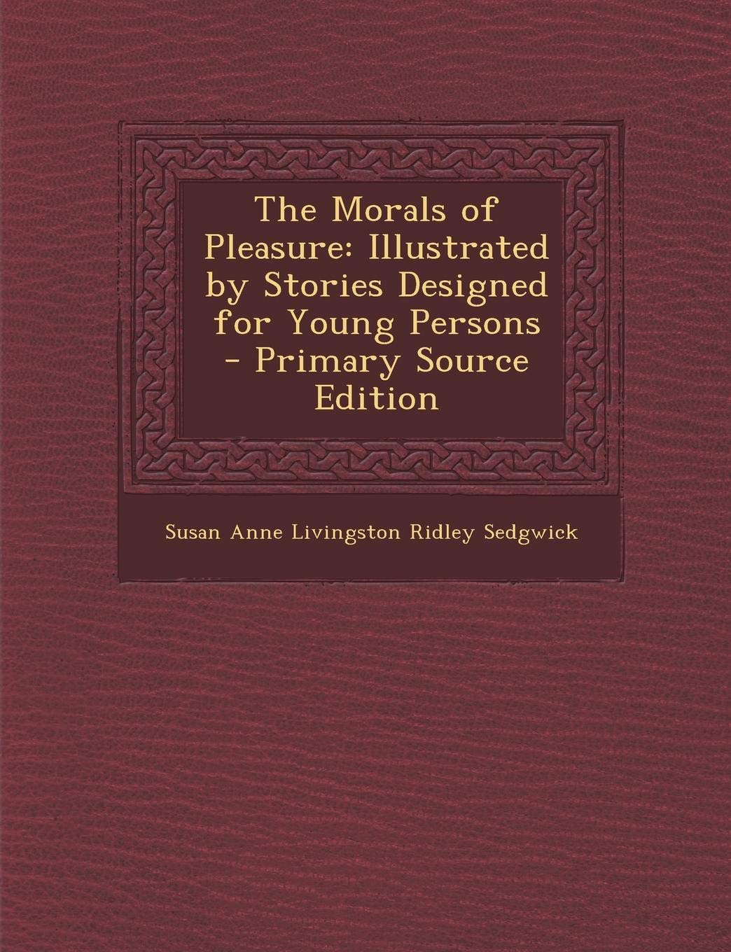 The Morals of Pleasure: Illustrated by Stories Designed for Young Persons - Primary Source Edition Novels & Short Stories