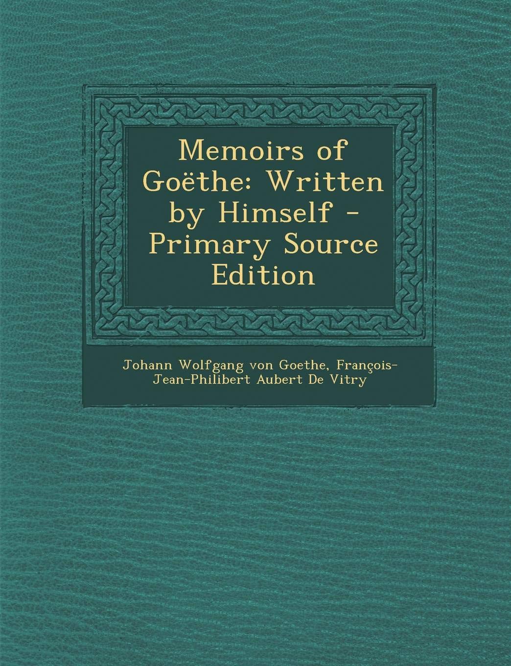 Memoirs of Goethe: Written by Himself - Primary Source Edition Contemporary literature