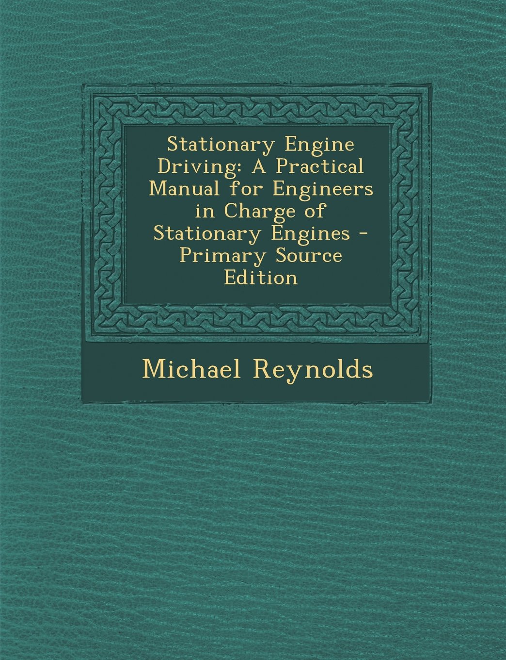 Stationary Engine Driving: A Practical Manual for Engineers in Charge of Stationary Engines - Primary Source Edition Business & Technology