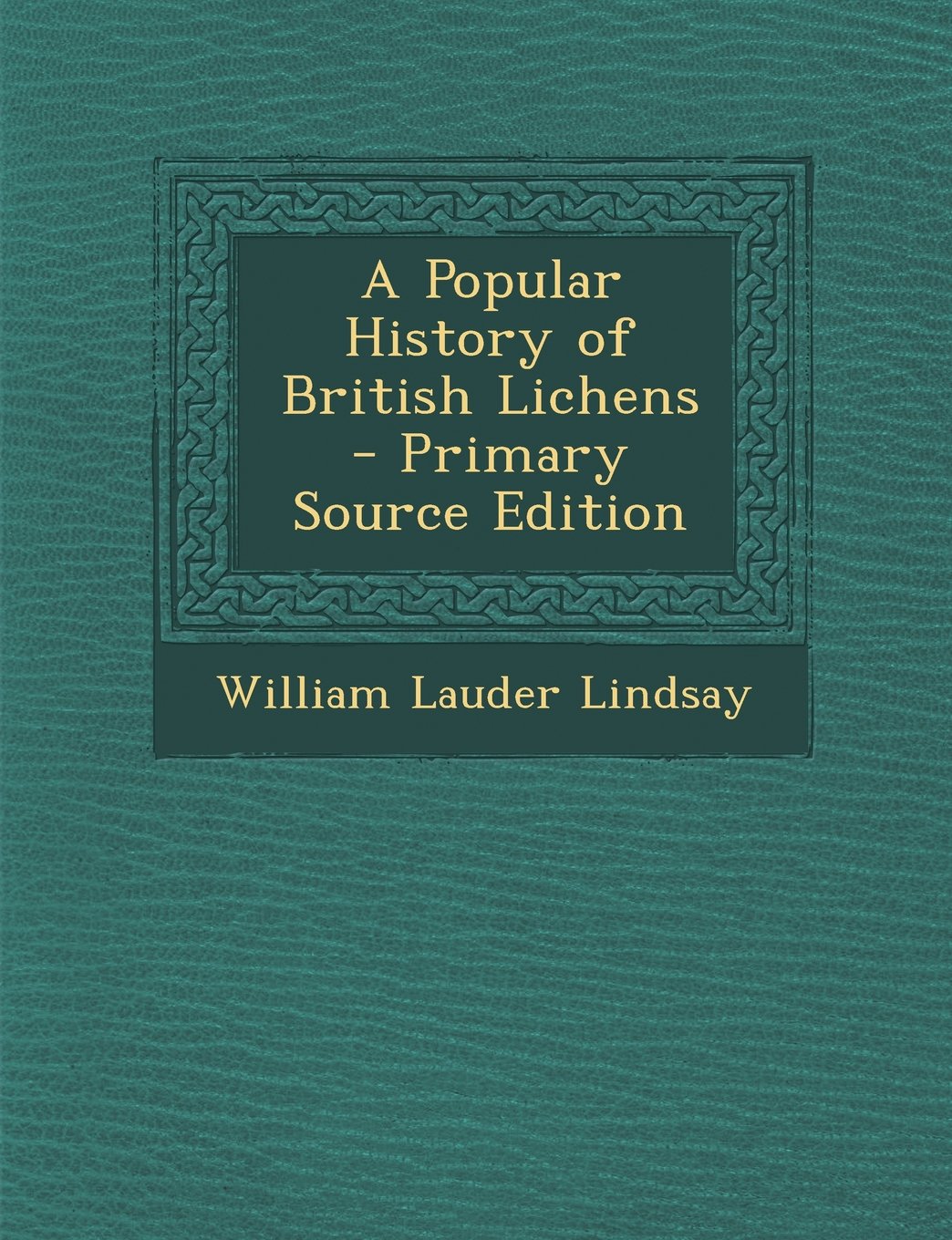 A Popular History of British Lichens - Primary Source Edition Business & Technology