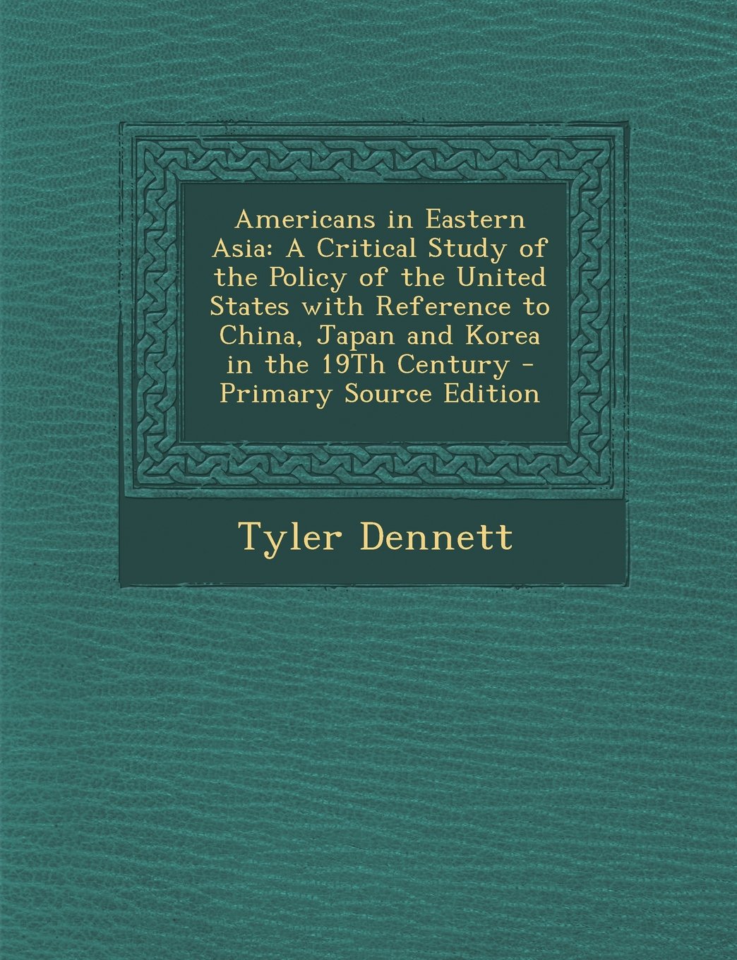 Americans in Eastern Asia: A Critical Study of the Policy of the United States with Reference to China, Japan and Korea in the 19th Century - Primary Source Edition Business, Finance & Career