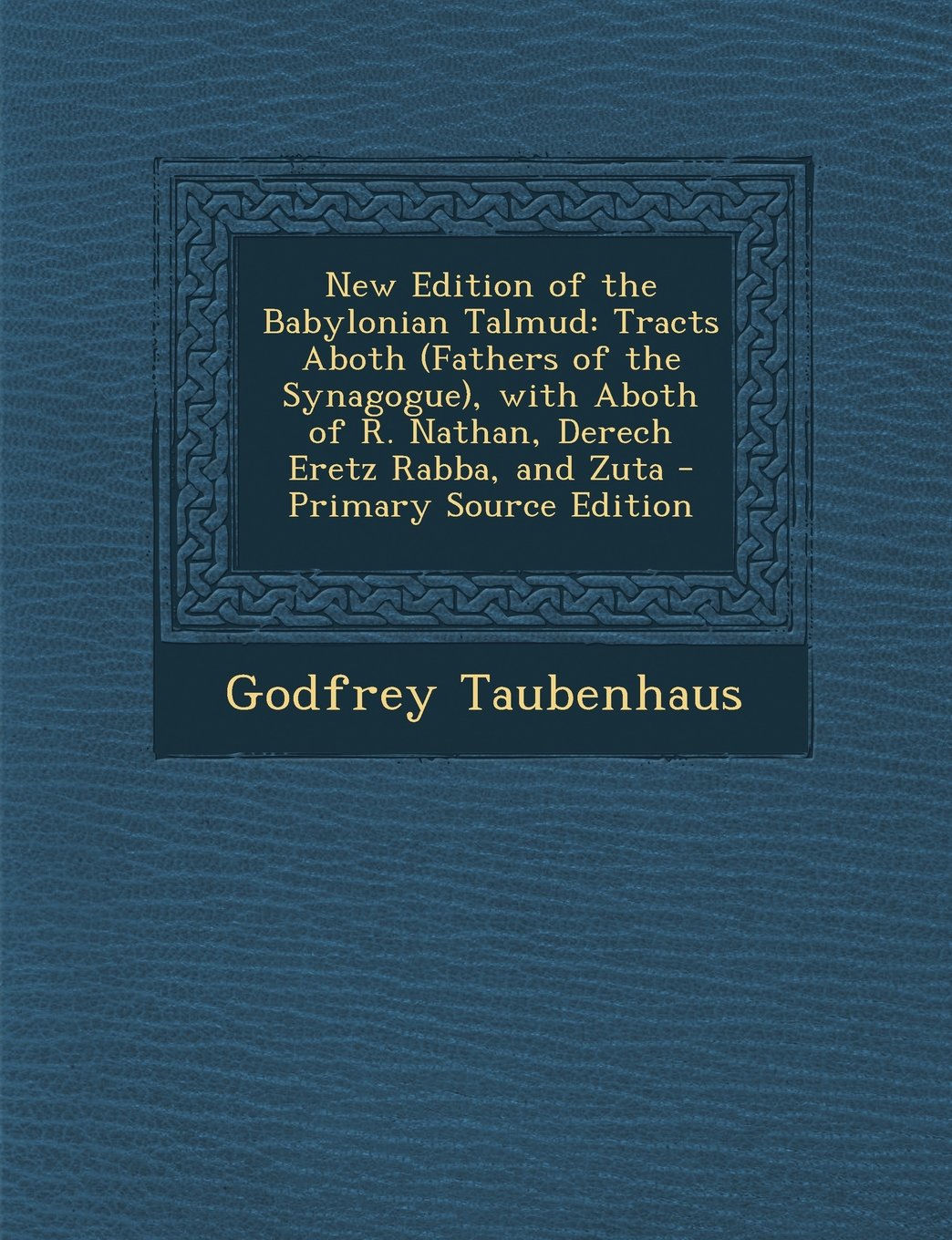 New Edition of the Babylonian Talmud: Tracts Aboth (Fathers of the Synagogue), with Aboth of R. Nathan, Derech Eretz Rabba, and Zuta - Primary Source Edition Politics & History