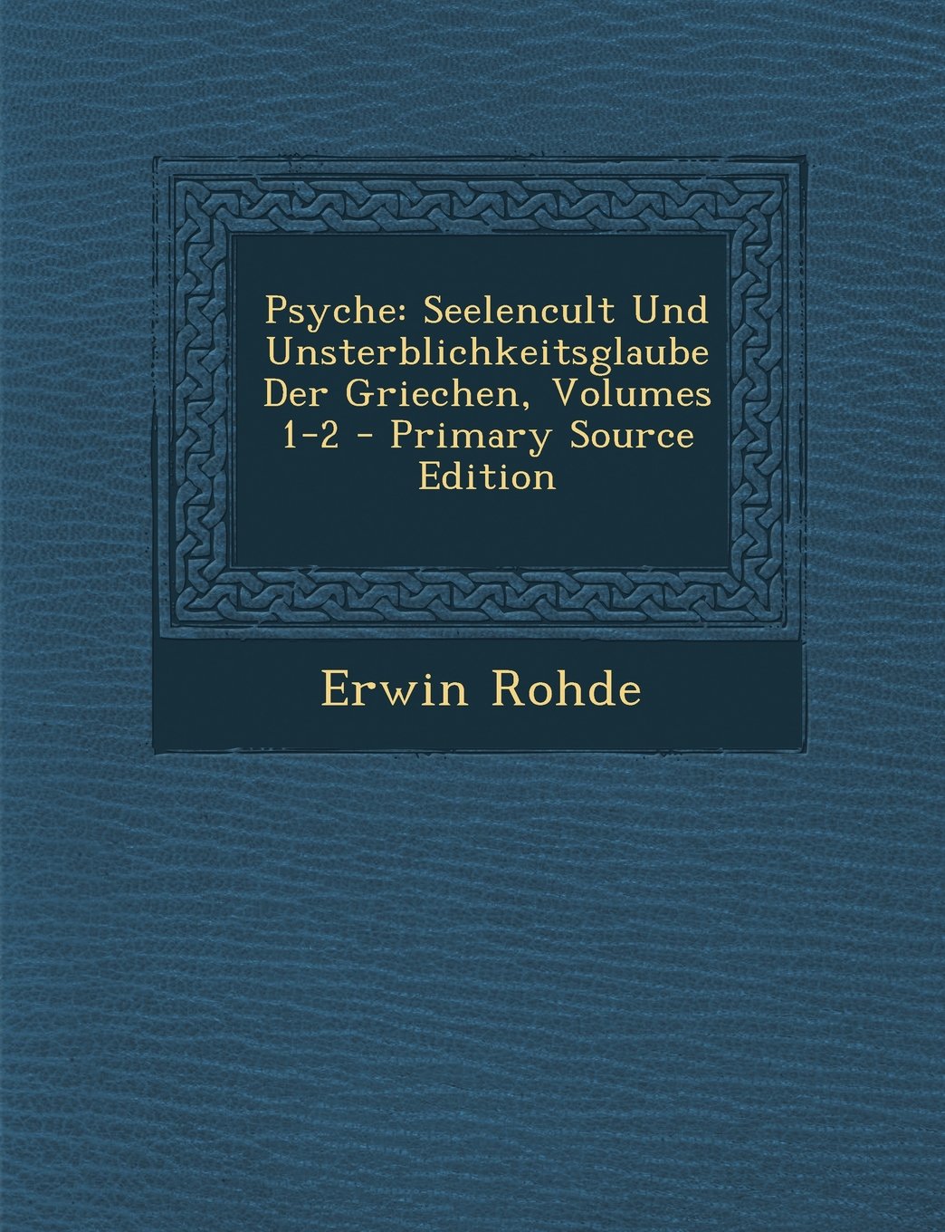 Psyche: Seelencult Und Unsterblichkeitsglaube Der Griechen, Volumes 1-2 - Primary Source Edition Philosophy