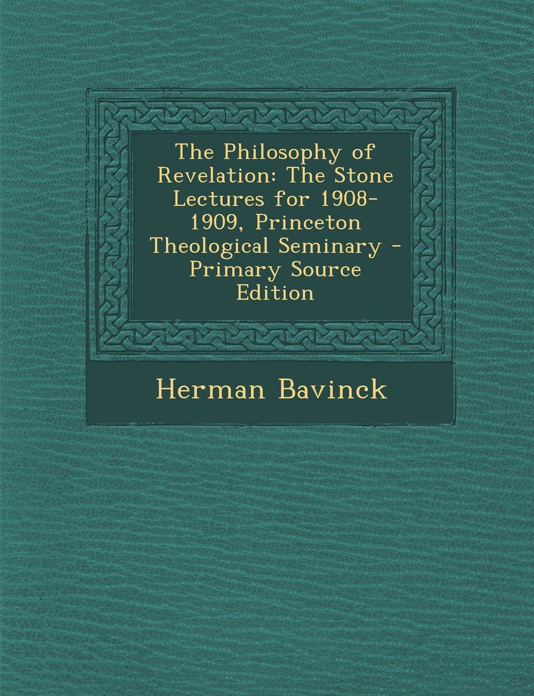 The Philosophy of Revelation: The Stone Lectures for 1908-1909, Princeton Theological Seminary Learning & Reference