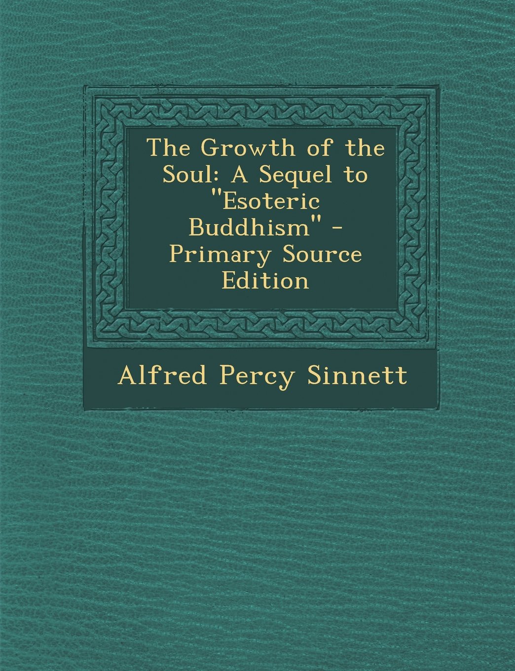 The Growth of the Soul: A Sequel to "Esoteric Buddhism" Politics & History