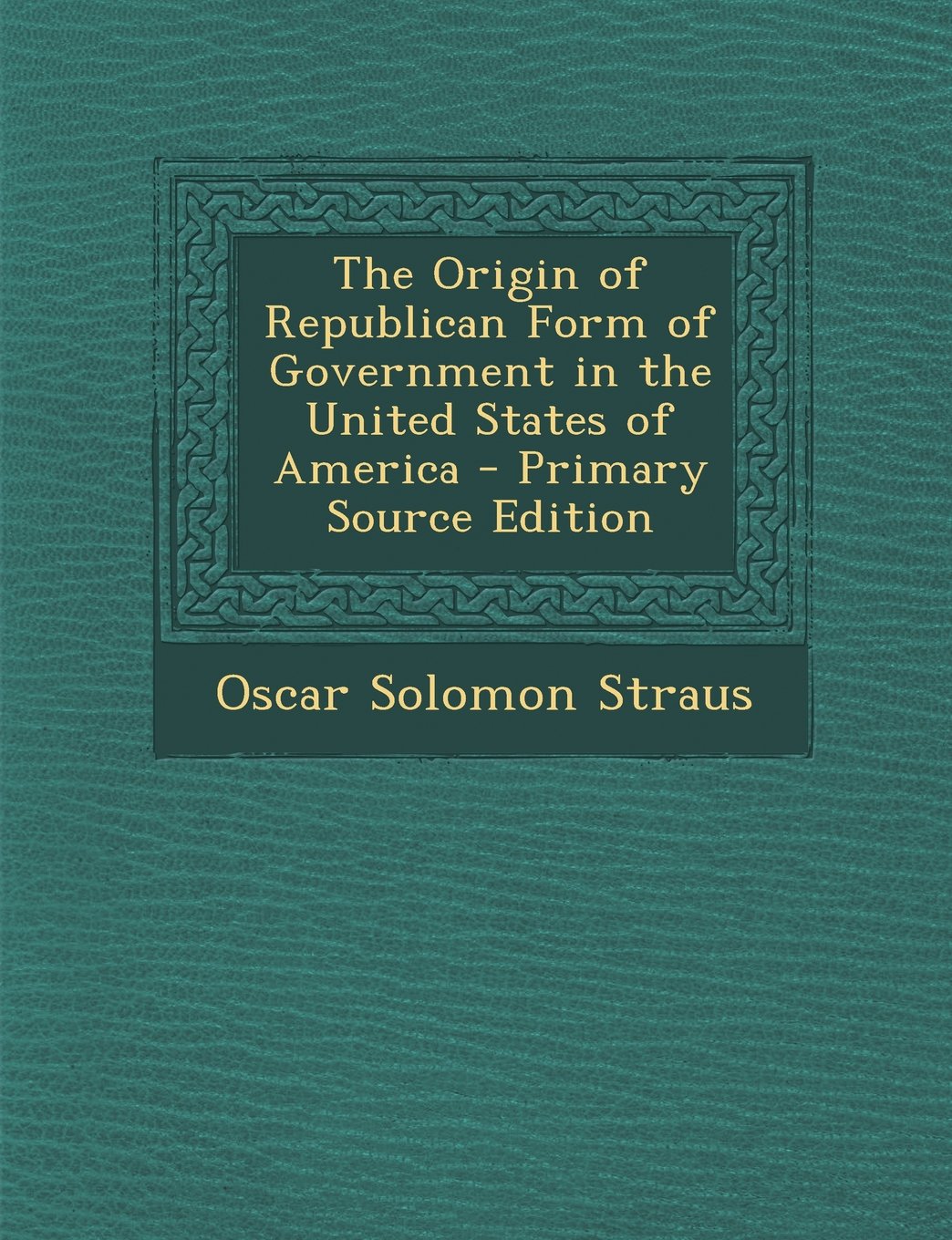 The Origin of Republican Form of Government in the United States of America - Primary Source Edition Politics & History