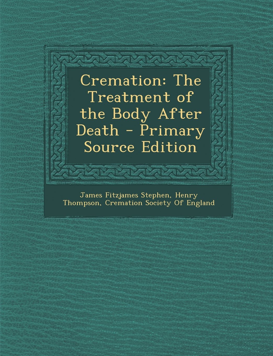 Cremation: The Treatment of the Body After Death - Primary Source Edition Social Sciences