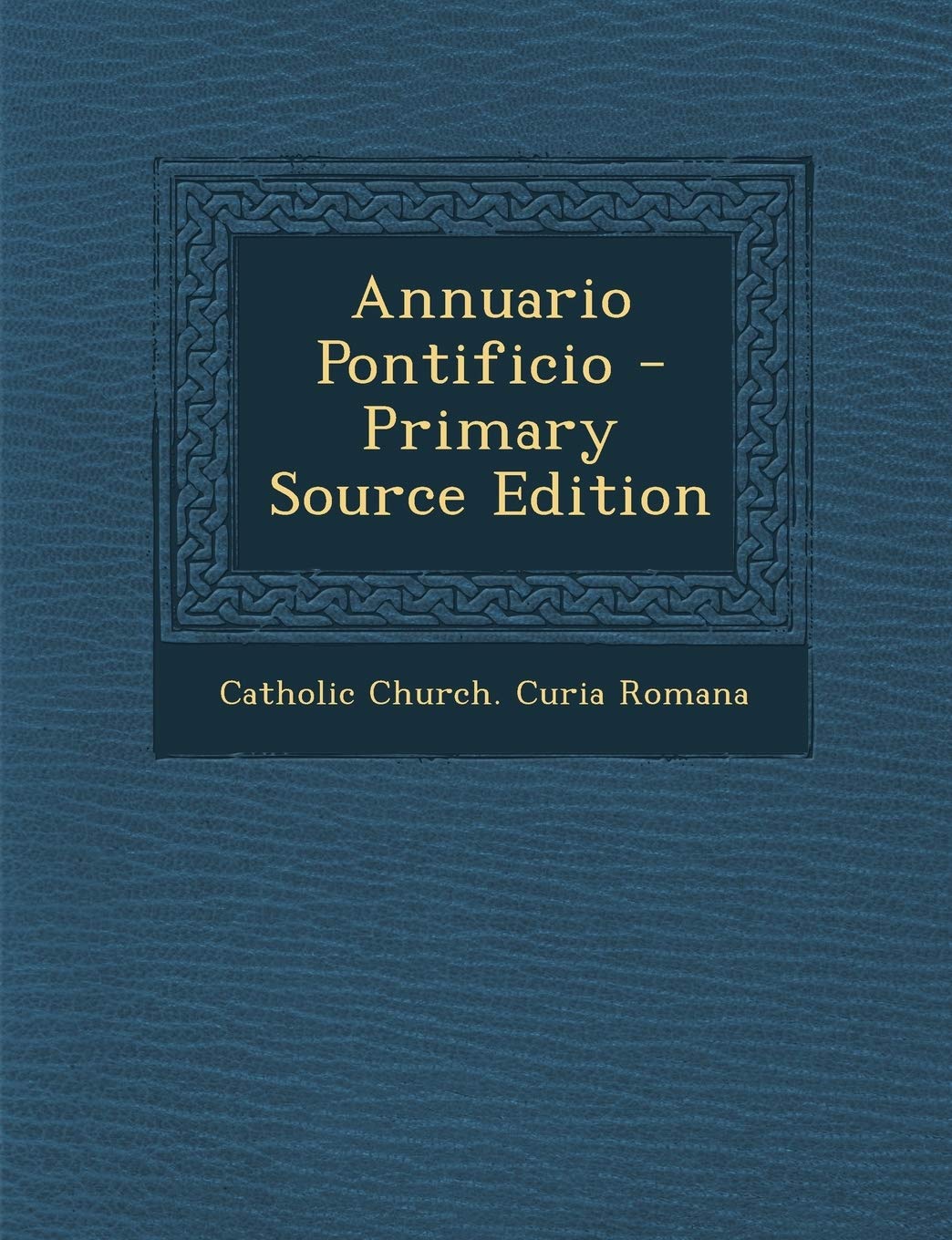 Annuario Pontificio - Primary Source Edition Politics & History