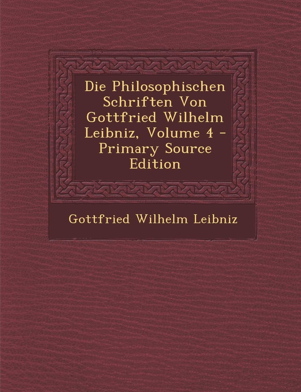 Die Philosophischen Schriften Von Gottfried Wilhelm Leibniz, Volume 4 - Primary Source Edition Mathematics