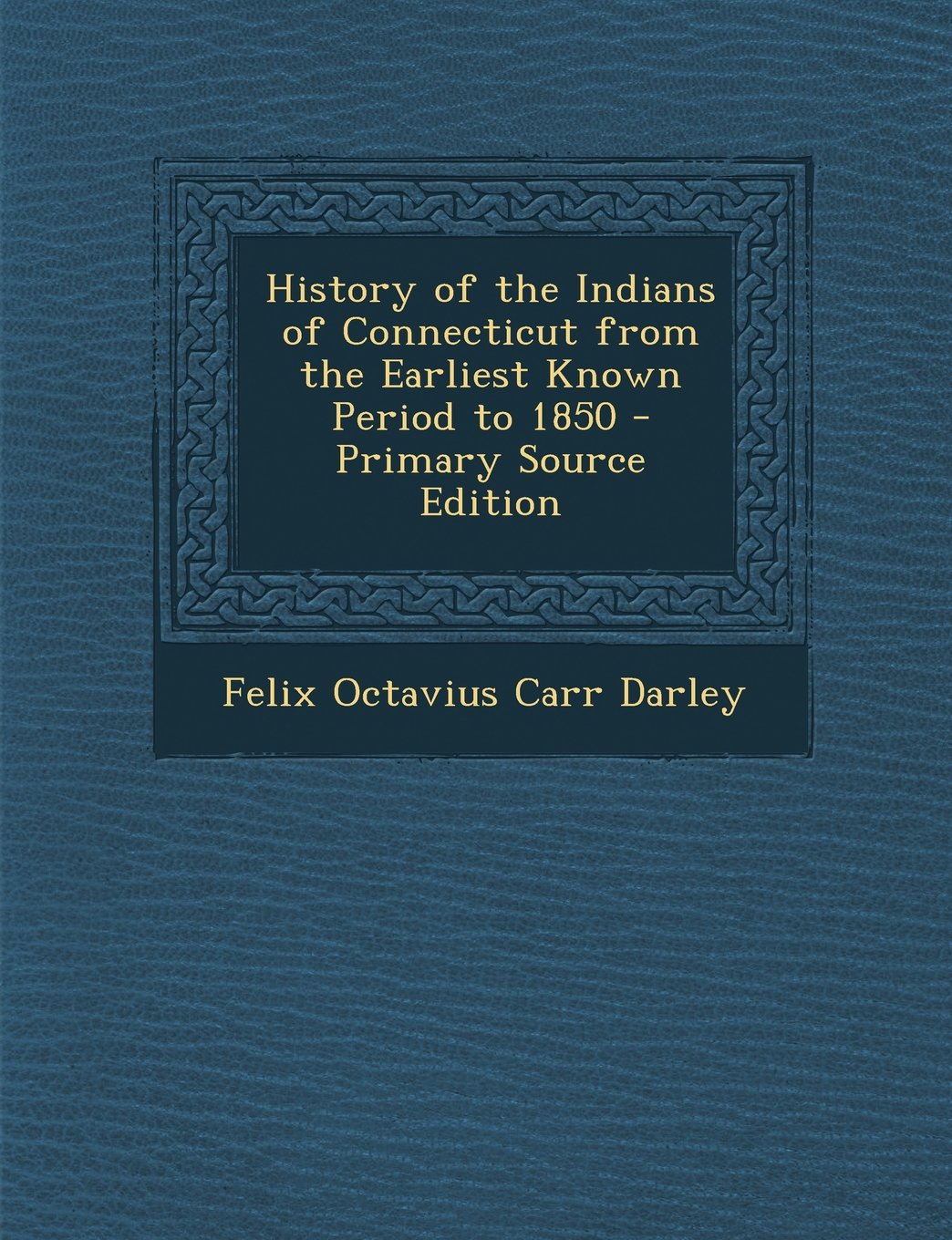 History of the Indians of Connecticut from the Earliest Known Period to 1850 - Primary Source Edition Politics & History